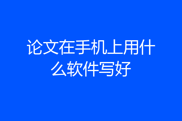 论文在手机上用什么软件写好