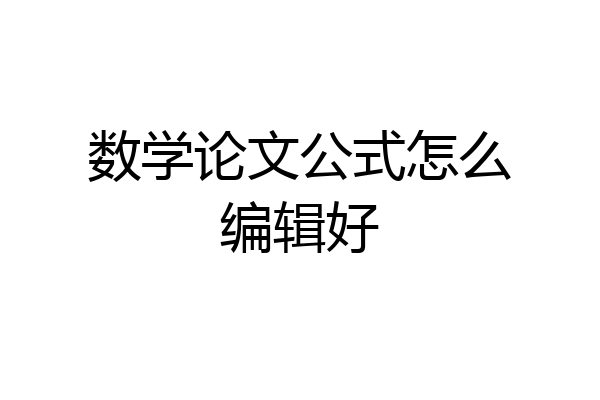 数学论文公式怎么编辑好