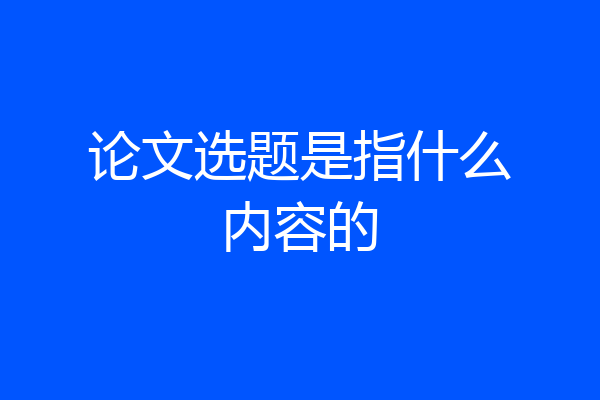 论文选题是指什么内容的