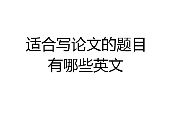 适合写论文的题目有哪些英文