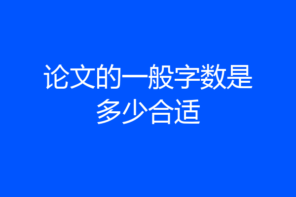 论文的一般字数是多少合适