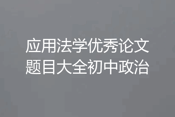 应用法学优秀论文题目大全初中政治