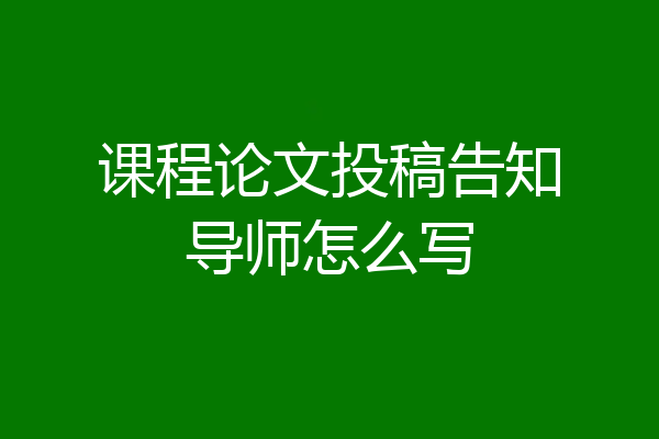 课程论文投稿告知导师怎么写