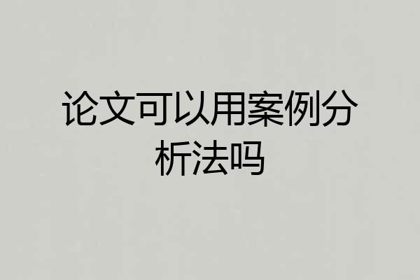 论文可以用案例分析法吗
