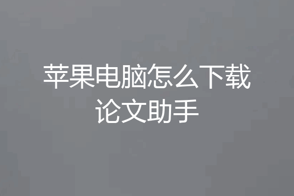 苹果电脑怎么下载论文助手