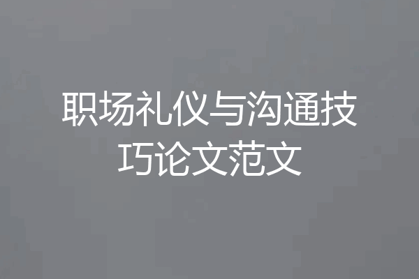 职场礼仪与沟通技巧论文范文