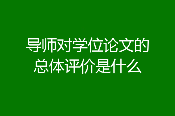 导师对学位论文的总体评价是什么