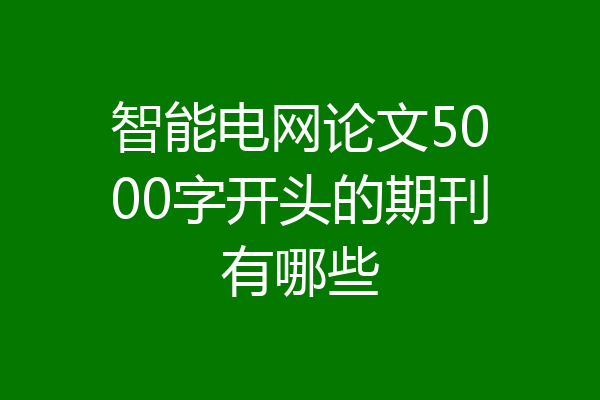 智能电网论文5000字开头的期刊有哪些
