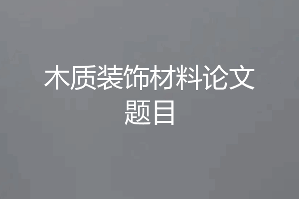 木质装饰材料论文题目