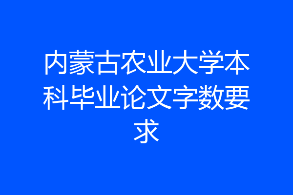 内蒙古农业大学本科毕业论文字数要求