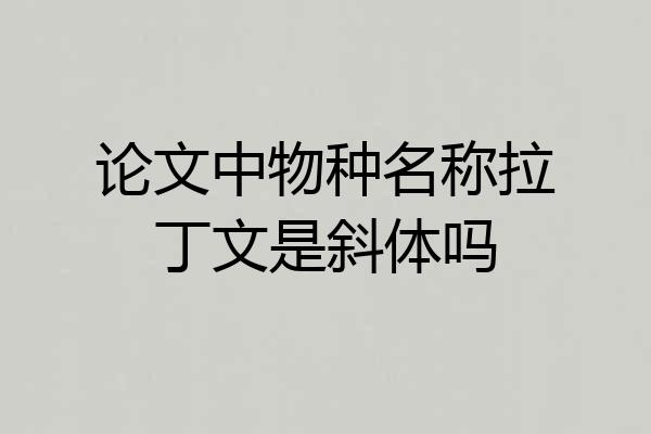 论文中物种名称拉丁文是斜体吗