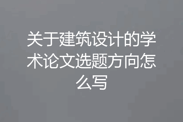 关于建筑设计的学术论文选题方向怎么写