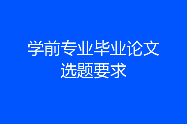 学前专业毕业论文选题要求