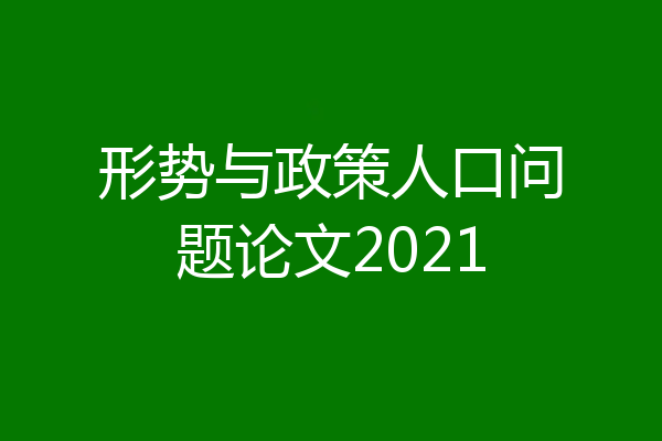 形势与政策人口问题论文2021