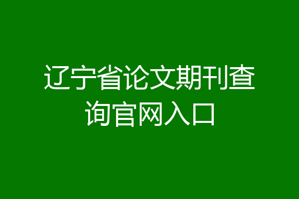 辽宁省论文期刊查询官网入口