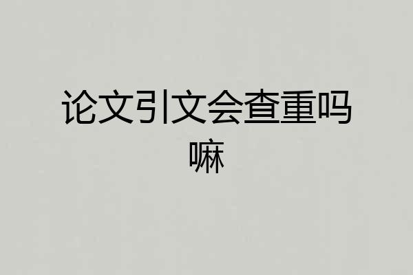 论文引文会查重吗嘛