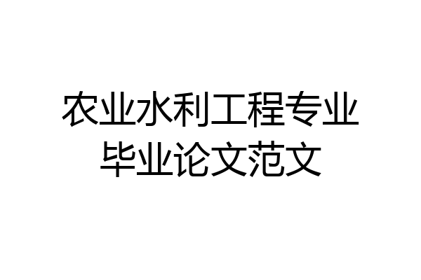 农业水利工程专业毕业论文范文