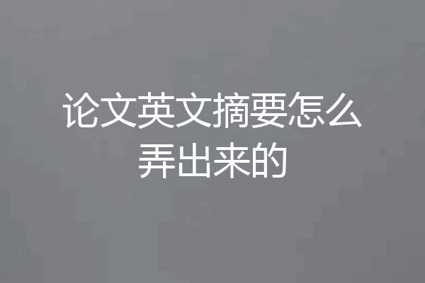 论文英文摘要怎么弄出来的