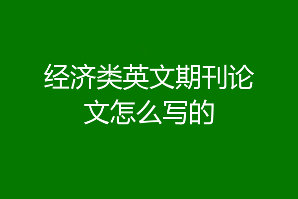 经济类英文期刊论文怎么写的