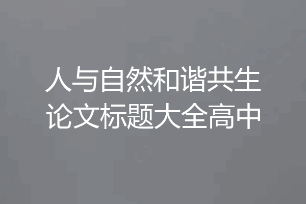 人与自然和谐共生论文标题大全高中
