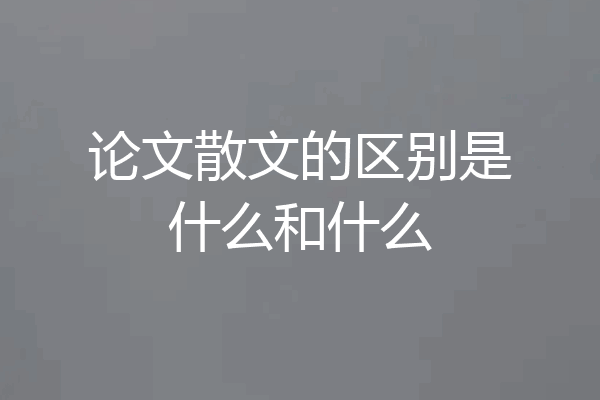 论文散文的区别是什么和什么