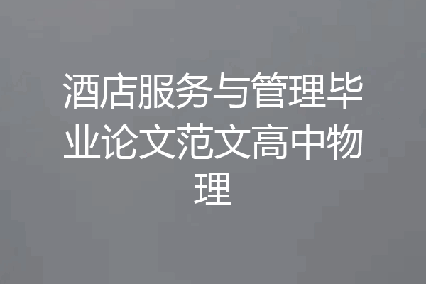 酒店服务与管理毕业论文范文高中物理