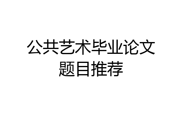 公共艺术毕业论文题目推荐