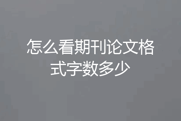 怎么看期刊论文格式字数多少