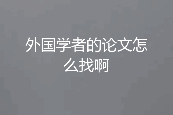 外国学者的论文怎么找啊