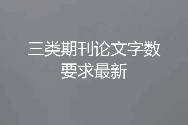 三类期刊论文字数要求最新