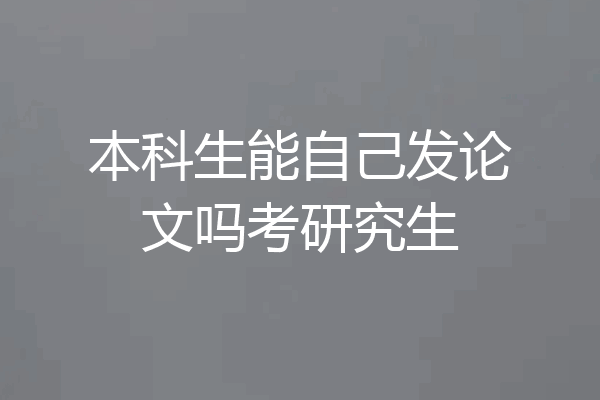 本科生能自己发论文吗考研究生