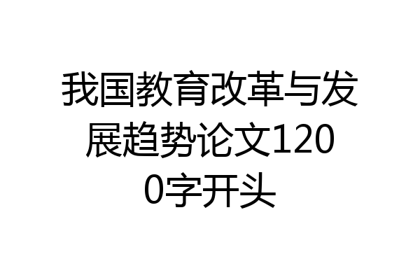 我国教育改革与发展趋势论文1200字开头