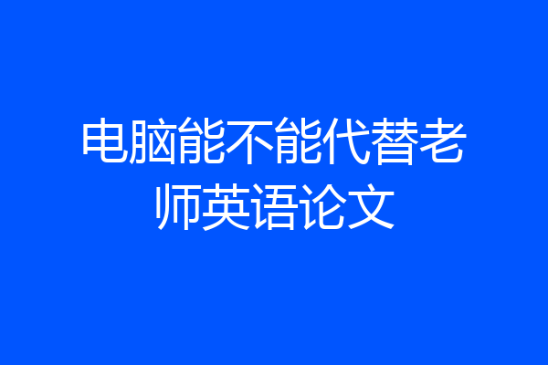 电脑能不能代替老师英语论文