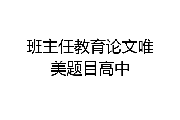 班主任教育论文唯美题目高中