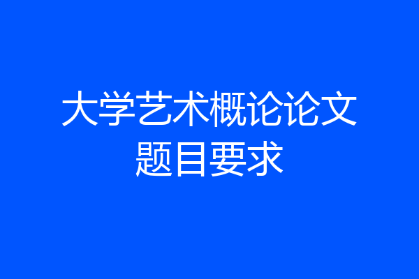大学艺术概论论文题目要求