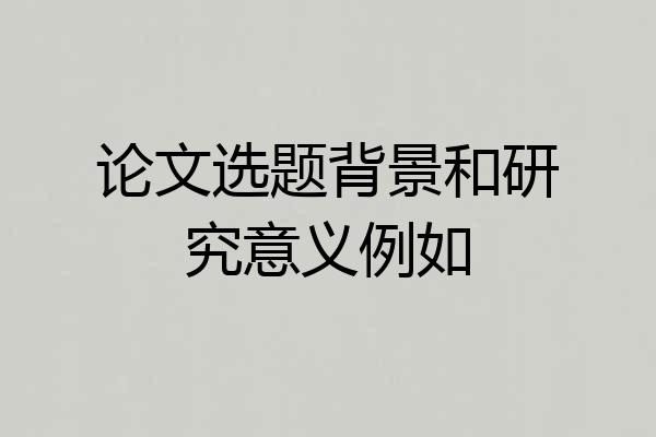论文选题背景和研究意义例如
