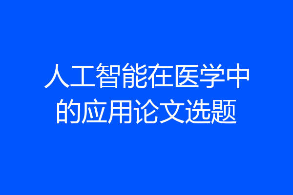 人工智能在医学中的应用论文选题