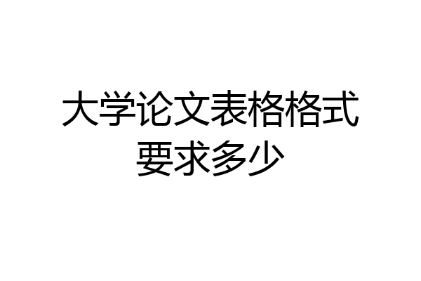 大学论文表格格式要求多少