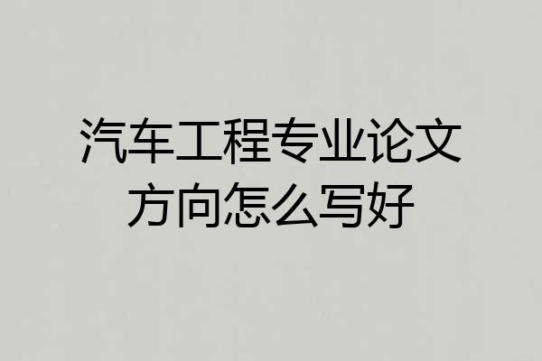 汽车工程专业论文方向怎么写好