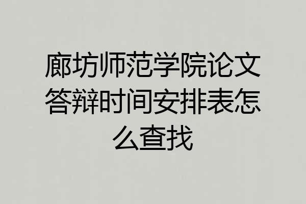 廊坊师范学院论文答辩时间安排表怎么查找