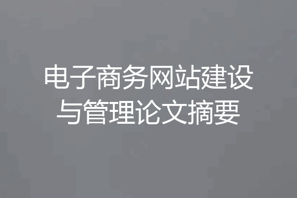 电子商务网站建设与管理论文摘要
