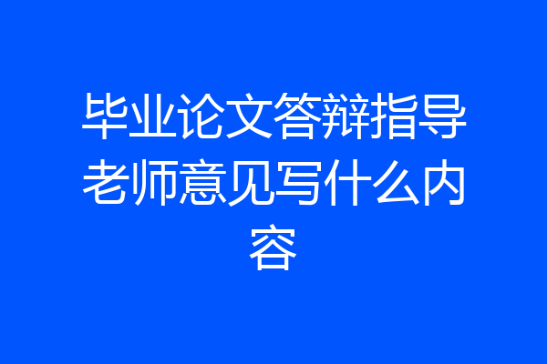 毕业论文答辩指导老师意见写什么内容