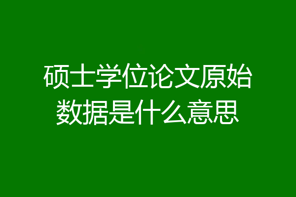 硕士学位论文原始数据是什么意思