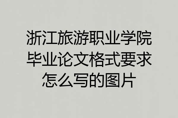 浙江旅游职业学院毕业论文格式要求怎么写的图片