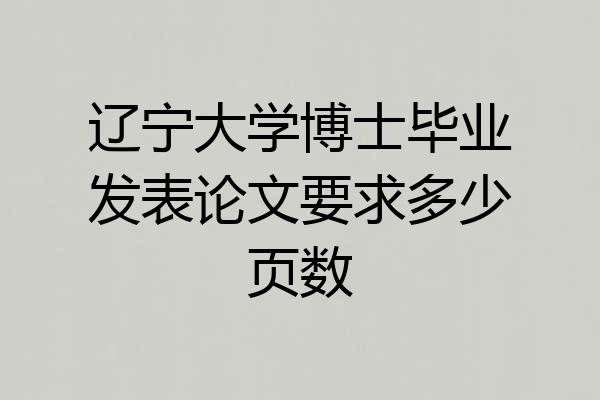 辽宁大学博士毕业发表论文要求多少页数