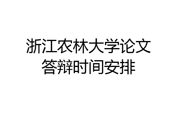 浙江农林大学论文答辩时间安排