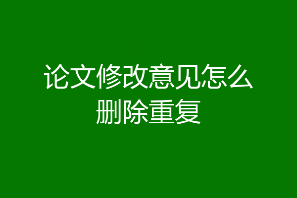 论文修改意见怎么删除重复