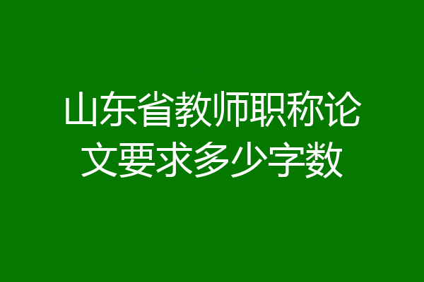 山东省教师职称论文要求多少字数