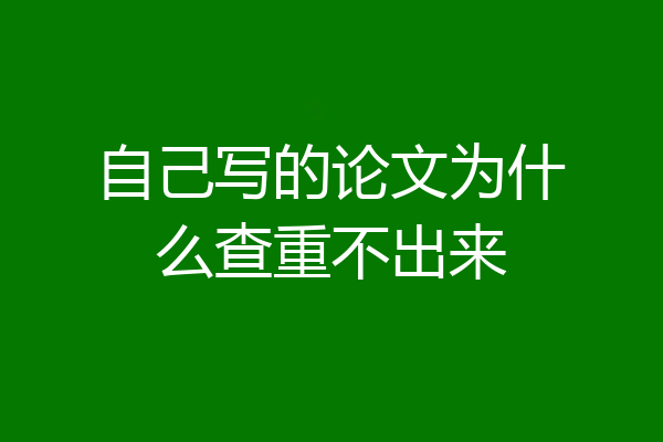 自己写的论文为什么查重不出来