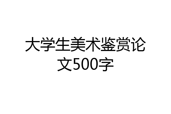 大学生美术鉴赏论文500字